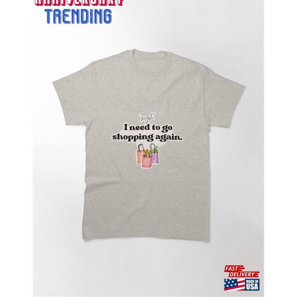 I Need To Go Shopping Again Classic Tshirt